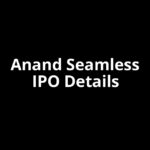 Anand Seamless IPO Date, Review, Price, Allotment Details