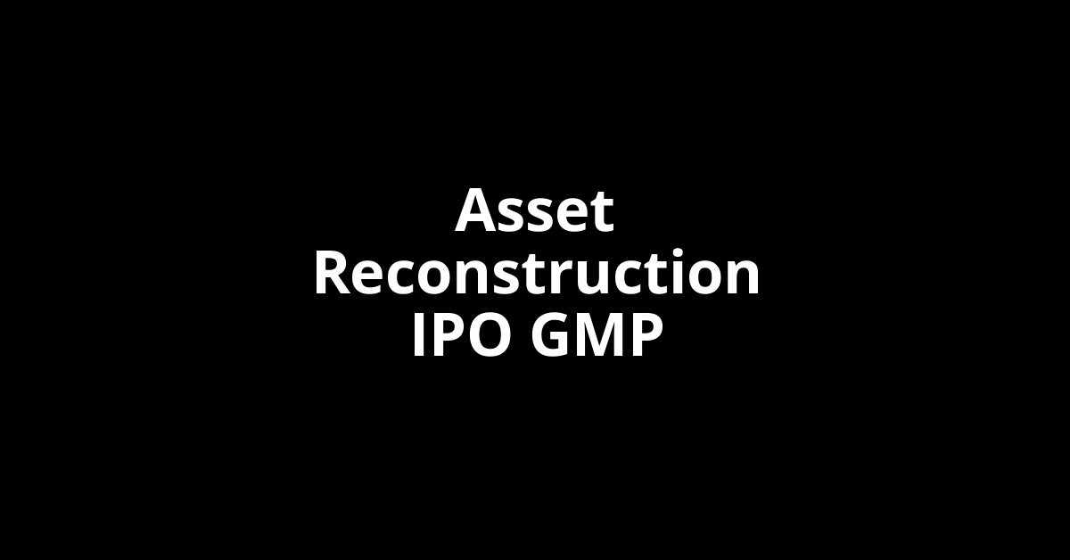 Asset Reconstruction IPO GMP, Grey Market Premium Today