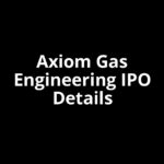 Axiom Gas Engineering IPO Date, Review, Price, Allotment Details