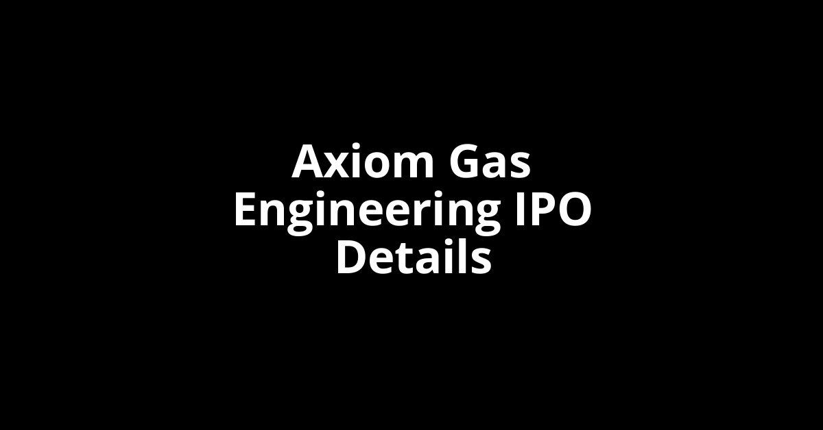 Axiom Gas Engineering IPO Date, Review, Price, Allotment Details