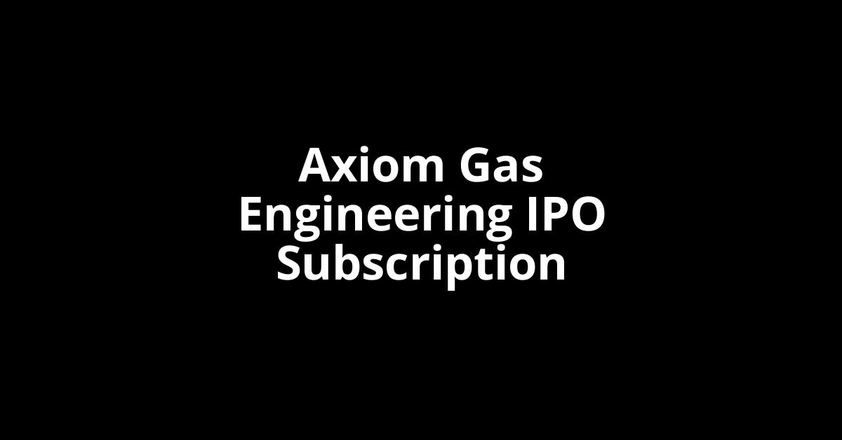 Axiom Gas Engineering IPO Subscription Status