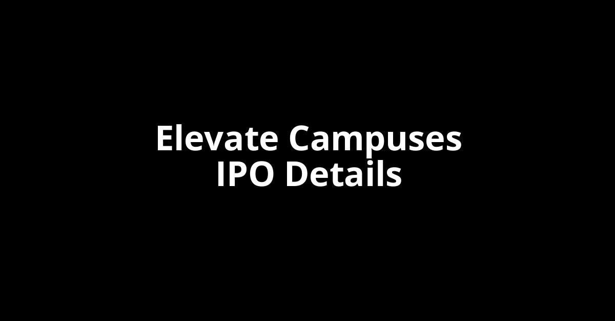 Elevate Campuses IPO Date, Review, Price, Allotment Details