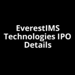 EverestIMS Technologies IPO Date, Review, Price, Allotment Details