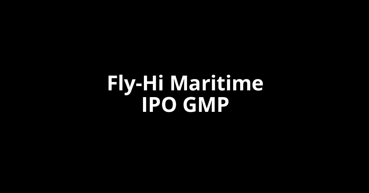 Fly-Hi Maritime IPO GMP, Grey Market Premium Today