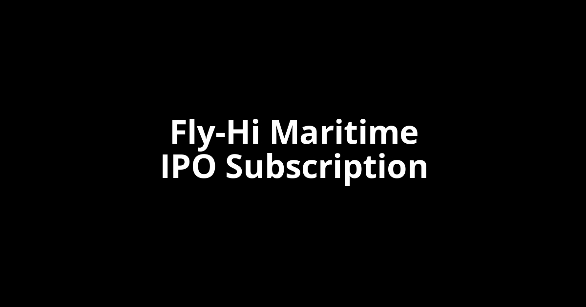 Fly-Hi Maritime IPO Subscription Status