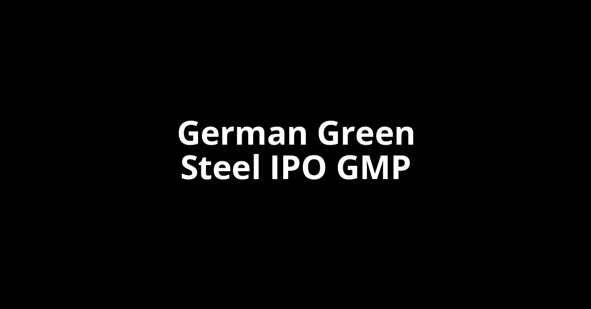 German Green Steel IPO GMP, Grey Market Premium Today