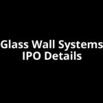 Glass Wall Systems IPO Date, Review, Price, Allotment Details Glass Wall Systems IPO Date, Review, Price, Allotment Details