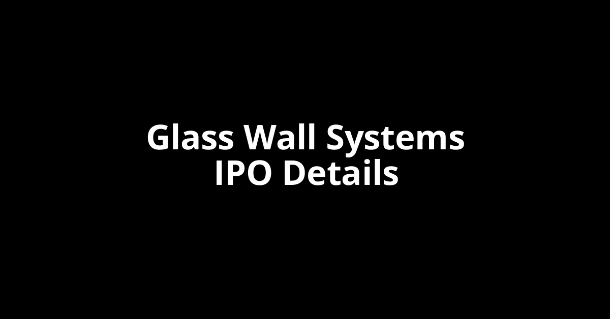 Glass Wall Systems IPO Date, Review, Price, Allotment Details