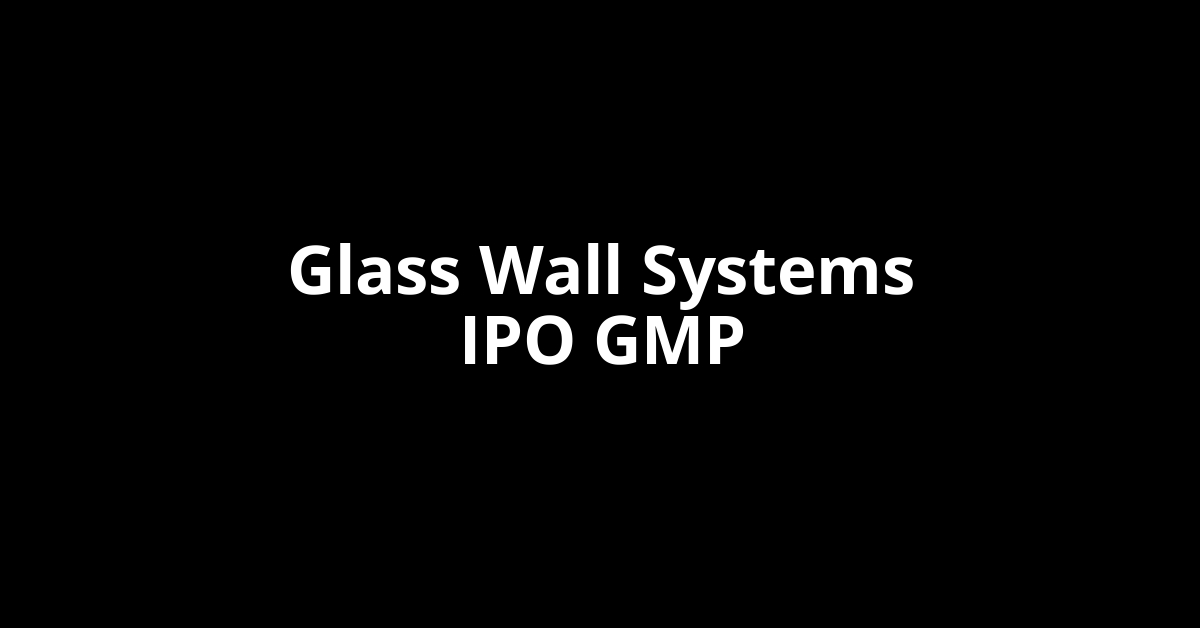 Glass Wall Systems IPO GMP, Grey Market Premium Today
