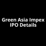 Green Asia Impex IPO Date, Review, Price, Allotment Details