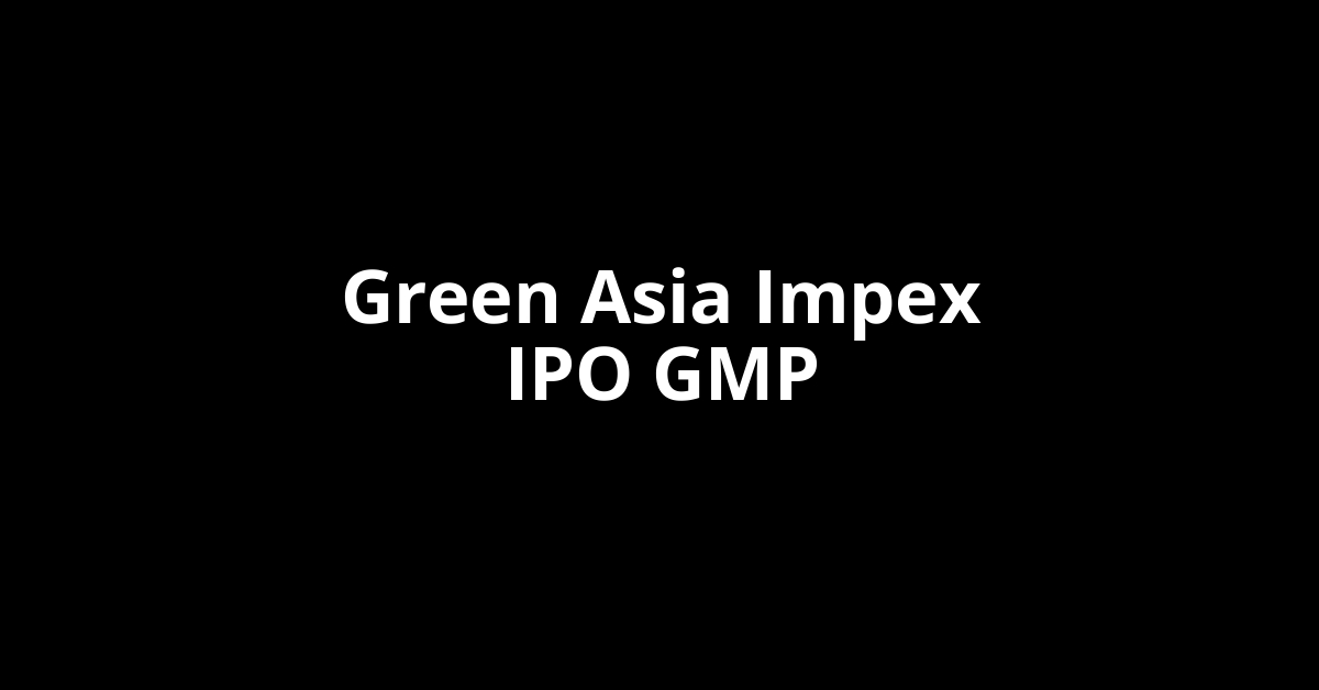 Green Asia Impex IPO GMP, Grey Market Premium Today