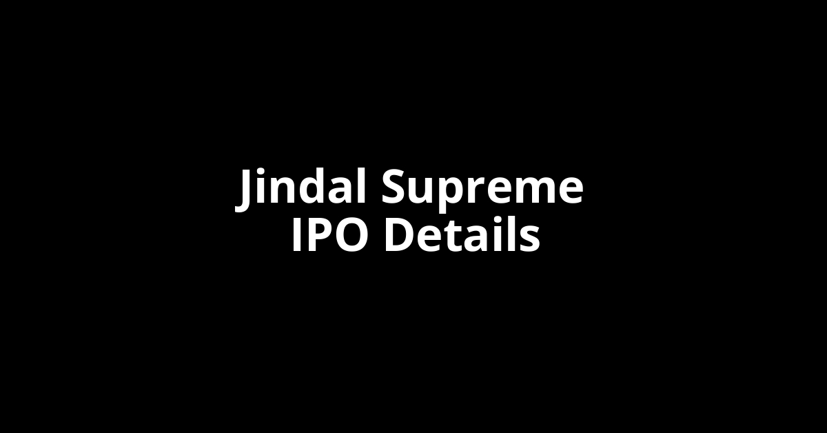 Jindal Supreme IPO Date, Review, Price, Allotment Details