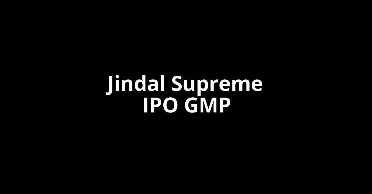 Jindal Supreme IPO GMP, Grey Market Premium Today