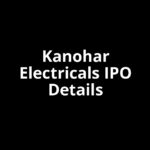 Kanohar Electricals IPO Date, Review, Price, Allotment Details Kanohar Electricals IPO Date, Review, Price, Allotment Details