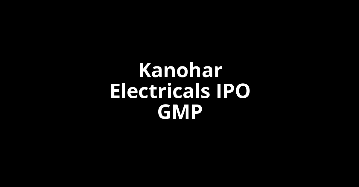 Kanohar Electricals IPO GMP, Grey Market Premium Today