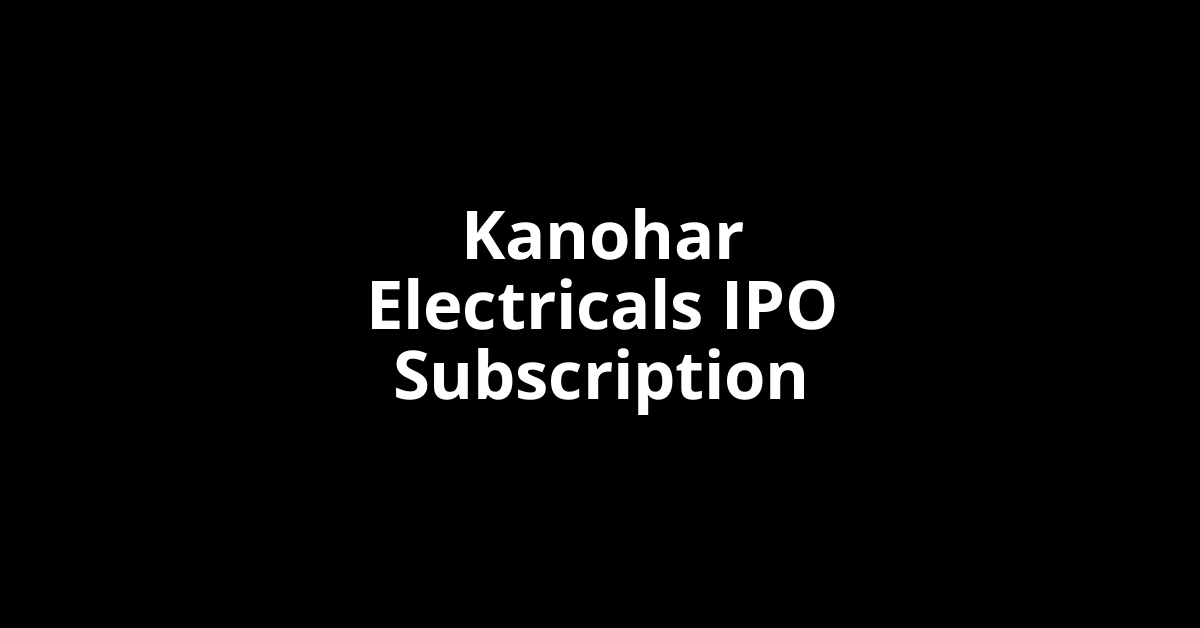 Kanohar Electricals IPO Subscription Status
