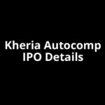 Kheria Autocomp IPO Date, Review, Price, Allotment Details