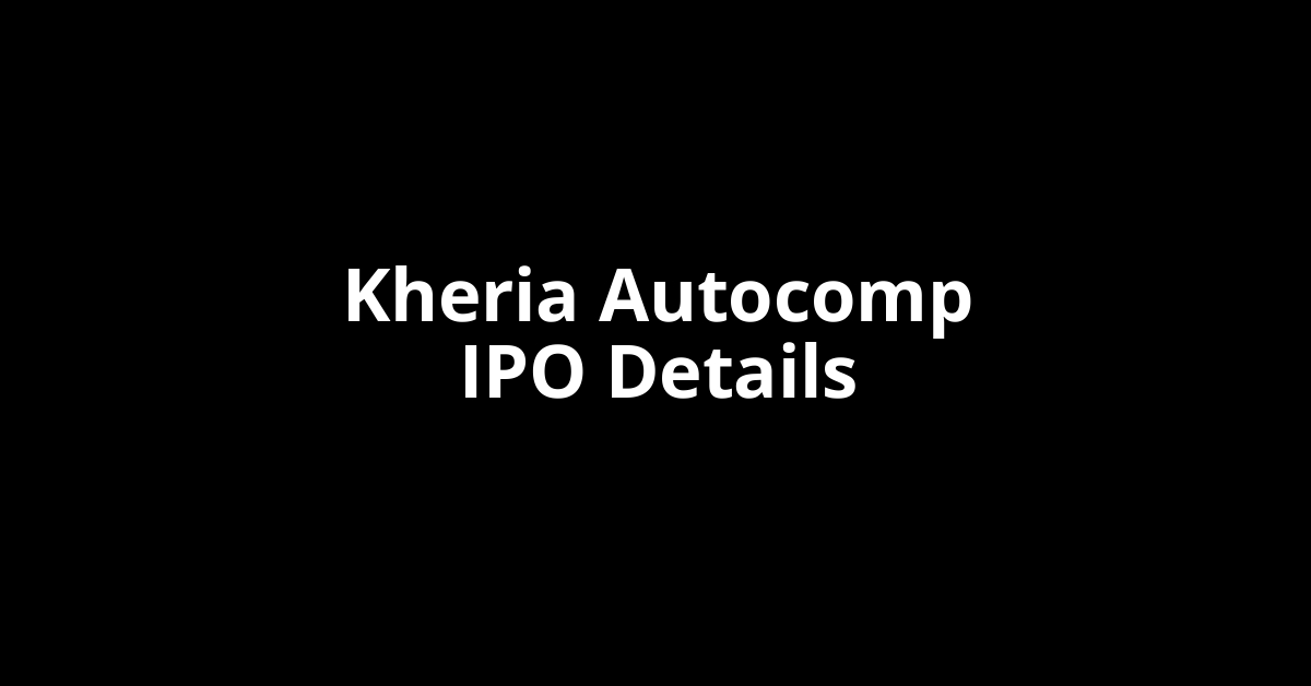 Kheria Autocomp IPO Date, Review, Price, Allotment Details