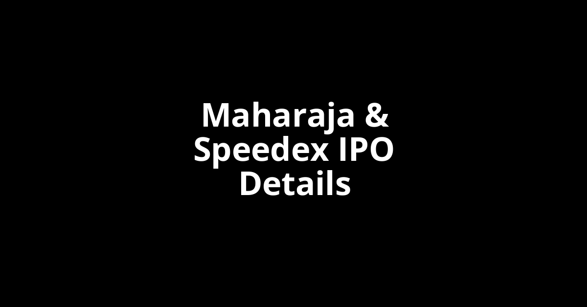 Maharaja & Speedex IPO Date, Review, Price, Allotment Details
