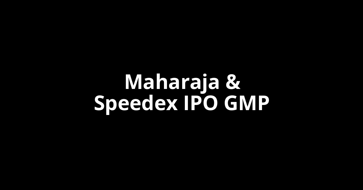 Maharaja & Speedex IPO GMP, Grey Market Premium Today
