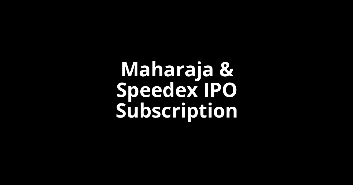 Maharaja & Speedex IPO Subscription Status