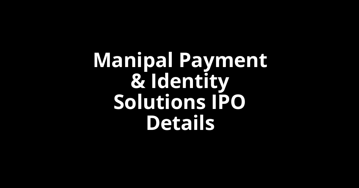 Manipal Payment & Identity Solutions IPO Date, Review, Price, Allotment Details