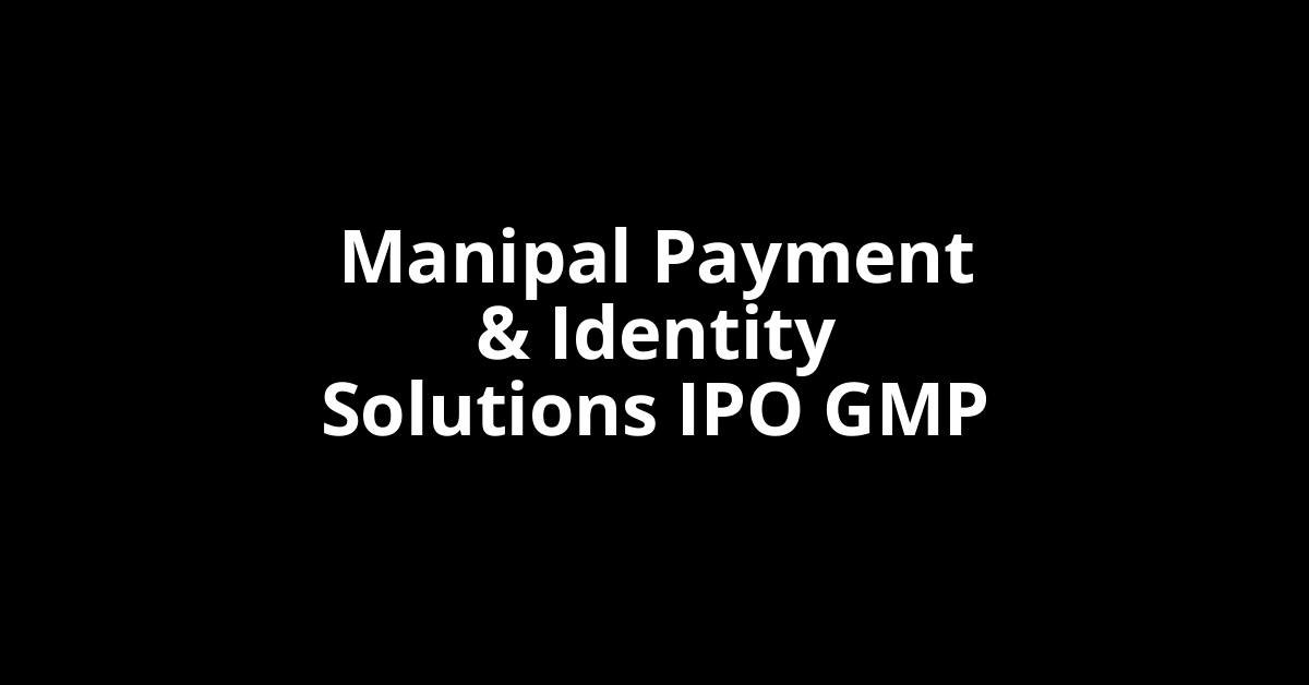 Manipal Payment & Identity Solutions IPO GMP, Grey Market Premium Today