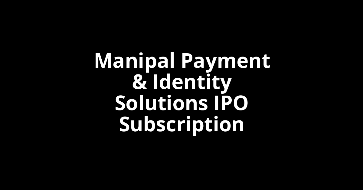 Manipal Payment & Identity Solutions IPO Subscription Status