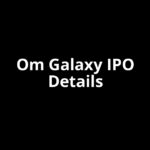 Om Galaxy IPO Date, Review, Price, Allotment Details