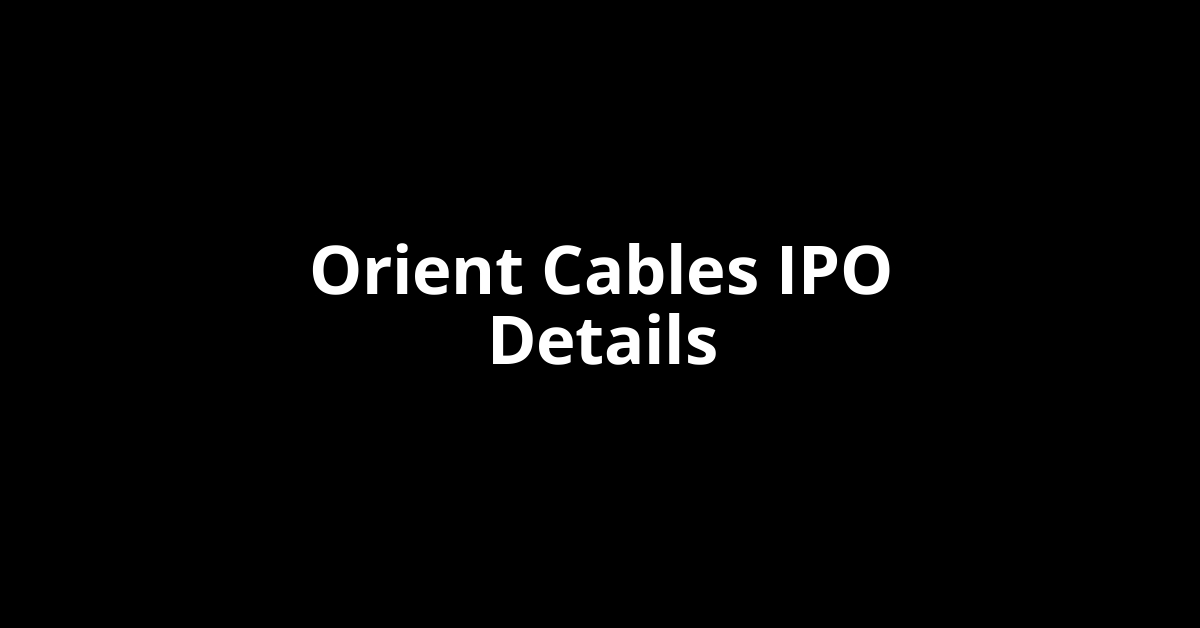 Orient Cables IPO Date, Review, Price, Allotment Details