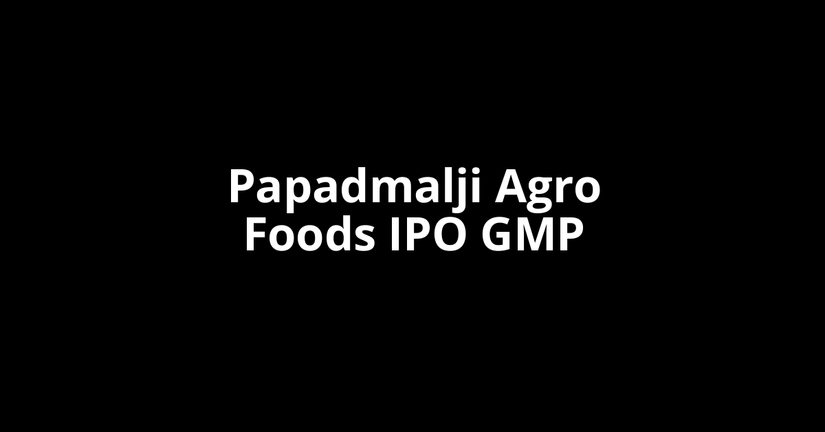 Papadmalji Agro Foods IPO GMP, Grey Market Premium Today