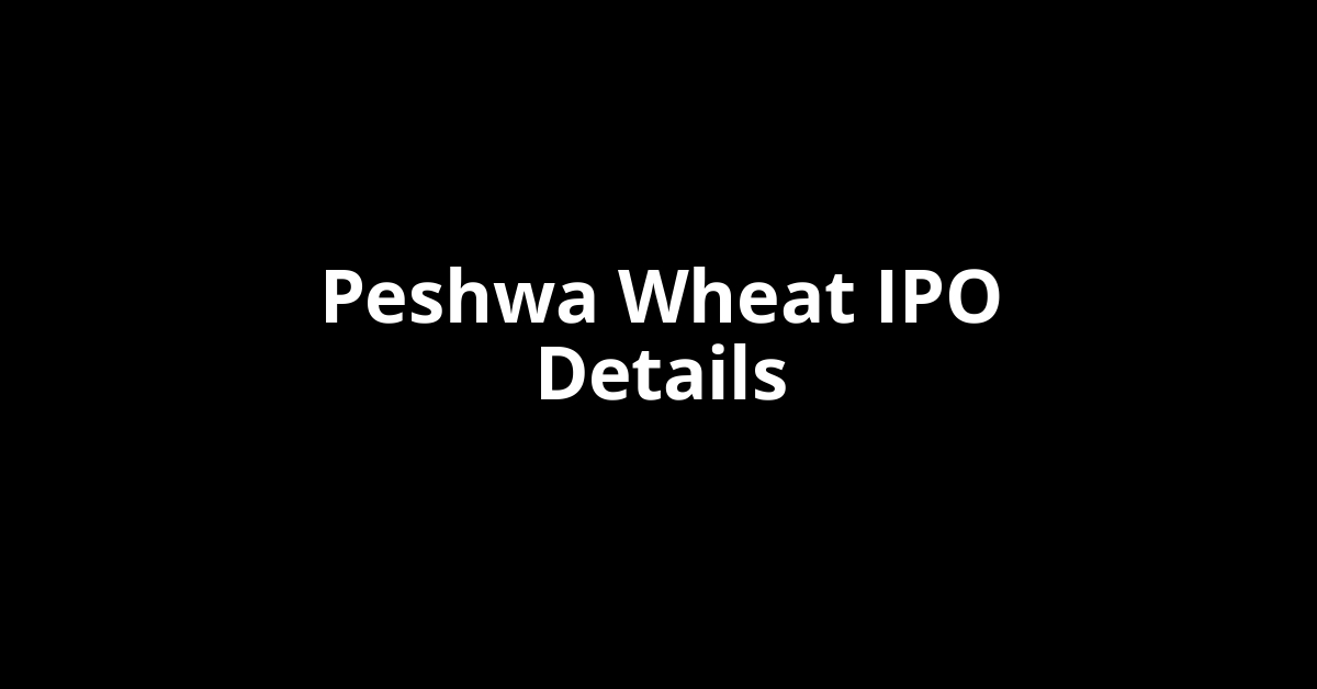 Peshwa Wheat IPO Date, Review, Price, Allotment Details