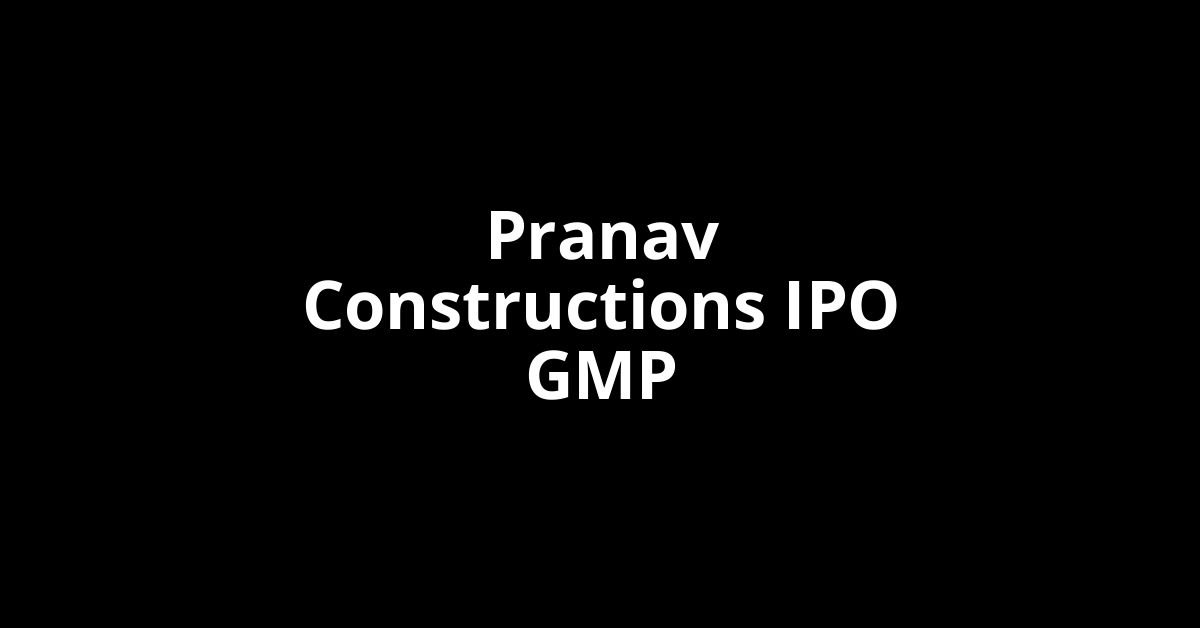 Pranav Constructions IPO GMP, Grey Market Premium Today