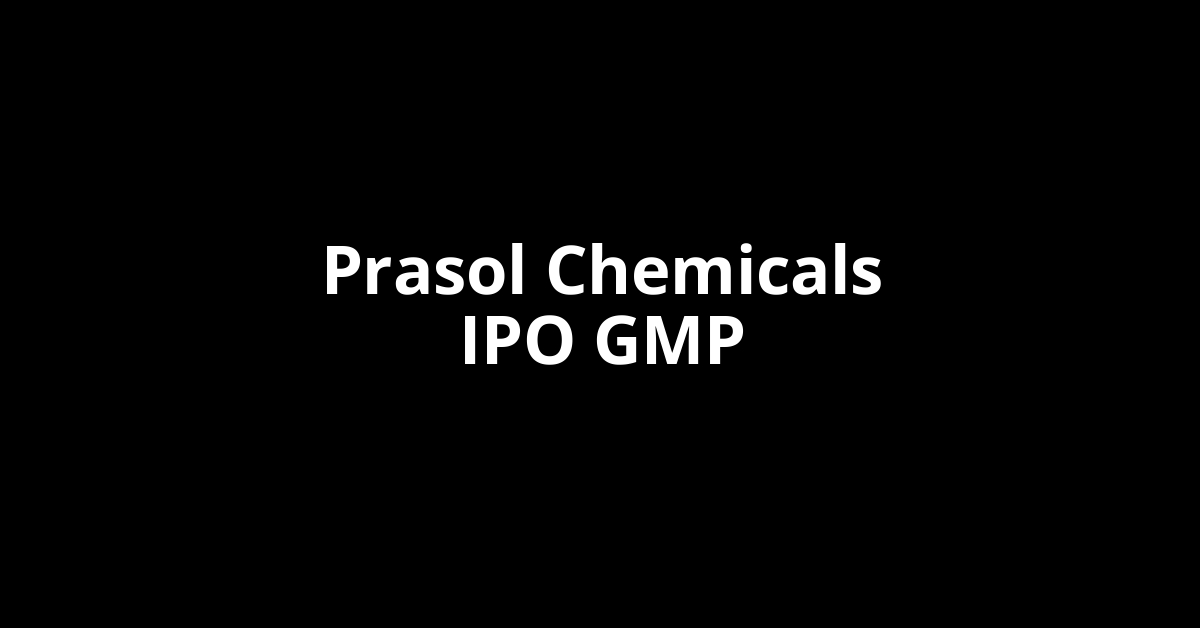 Prasol Chemicals IPO GMP, Grey Market Premium Today