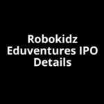 Robokidz Eduventures IPO Date, Review, Price, Allotment Details