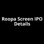 Roopa Screen IPO Date, Review, Price, Allotment Details