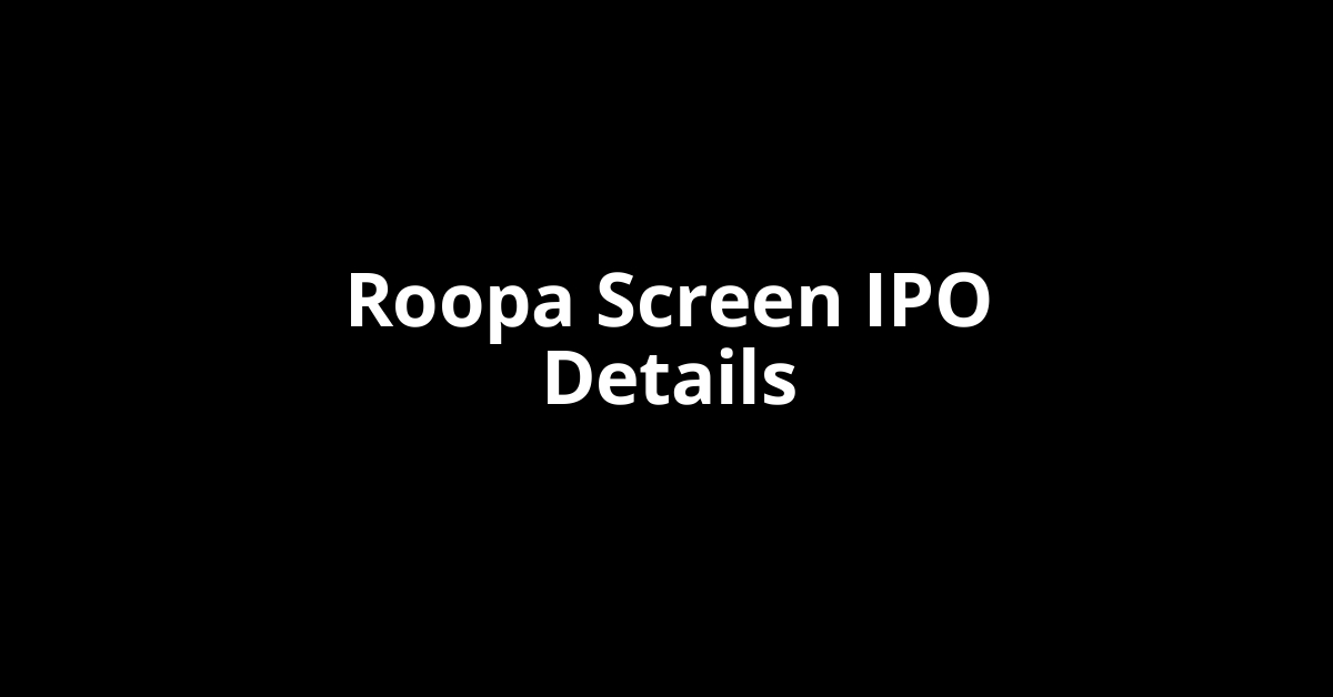 Roopa Screen IPO Date, Review, Price, Allotment Details