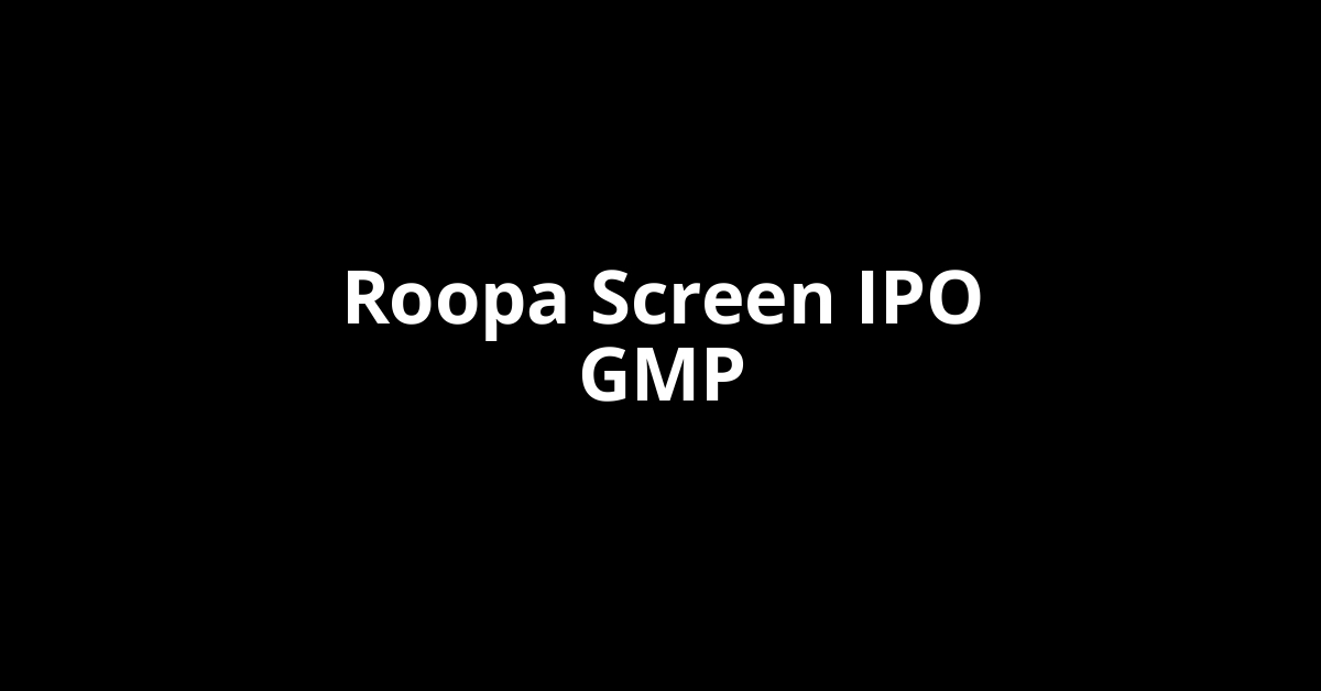 Roopa Screen IPO GMP, Grey Market Premium Today