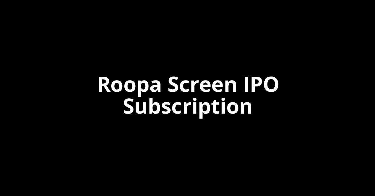 Roopa Screen IPO Subscription Status
