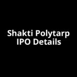 Shakti Polytarp IPO Date, Review, Price, Allotment Details
