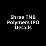 Shree TNB Polymers IPO Date, Review, Price, Allotment Details