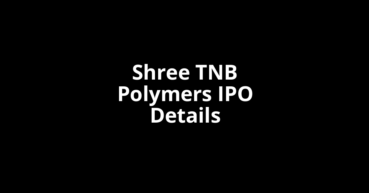 Shree TNB Polymers IPO Date, Review, Price, Allotment Details