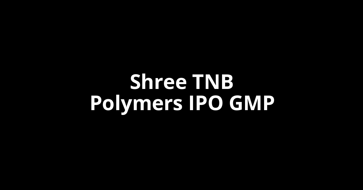 Shree TNB Polymers IPO GMP, Grey Market Premium Today