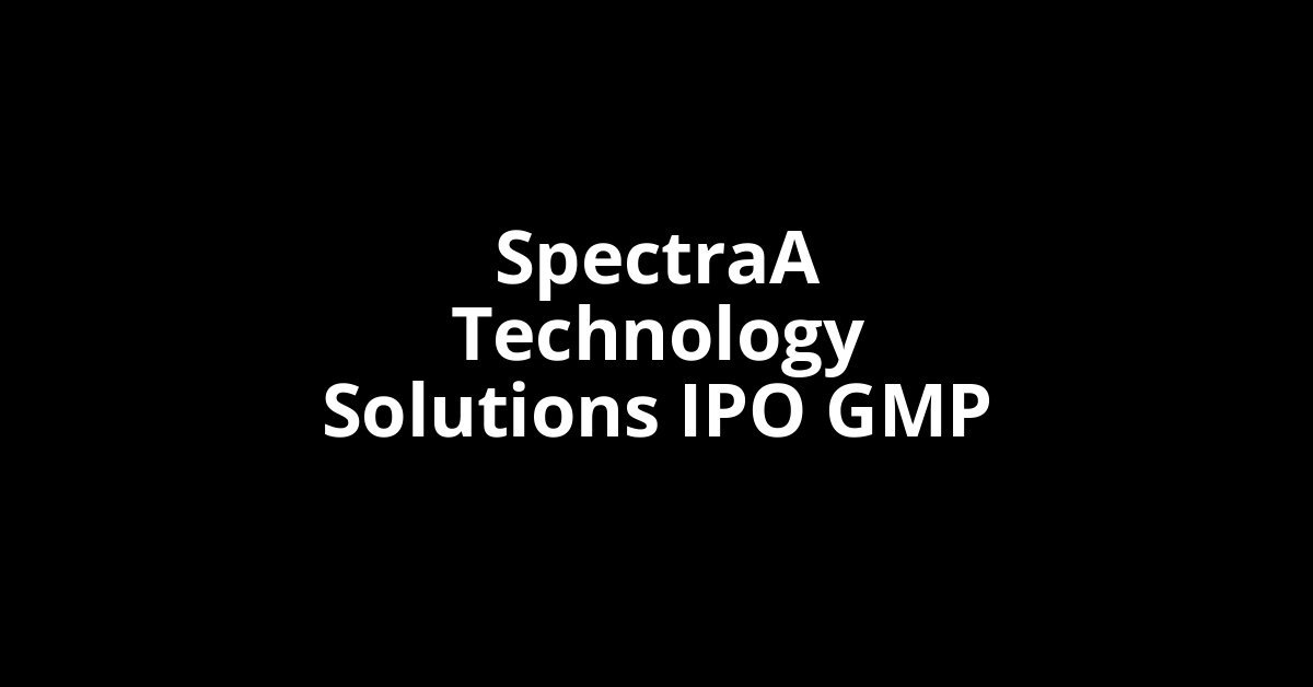 SpectraA Technology Solutions IPO GMP, Grey Market Premium Today