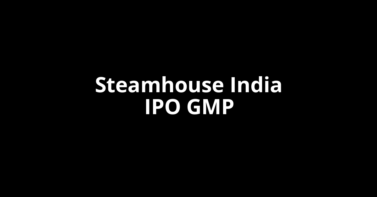 Steamhouse India IPO GMP, Grey Market Premium Today