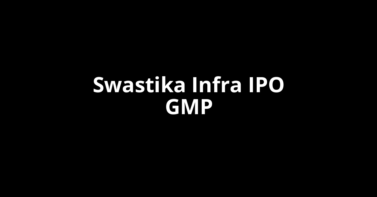 Swastika Infra IPO GMP, Grey Market Premium Today