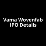 Vama Wovenfab IPO Date, Review, Price, Allotment Details