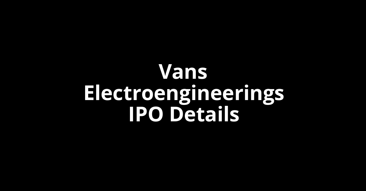 Vans Electroengineerings IPO Date, Review, Price, Allotment Details