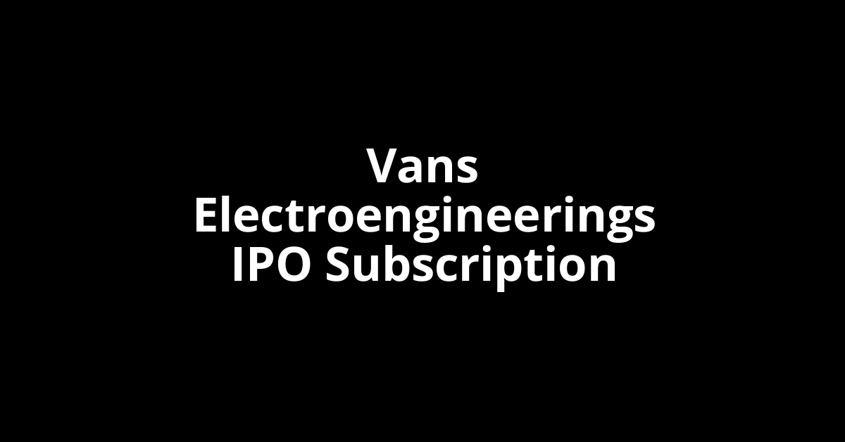 Vans Electroengineerings IPO Subscription Status