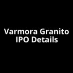 Varmora Granito IPO Date, Review, Price, Allotment Details